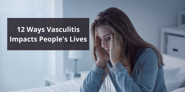 12 Real Ways Vasculitis Impacts People's Lives 12 Ways Vasculitis Impacts People's Lives