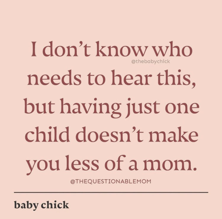 I don't know who needs to hear this, but having just one child doesn't make you less of a mom.
