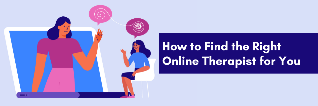 How to Find the Right Online Therapist for You Banner of a Person consulting with their online counselor, the Banner reads:"How to Find the Right Online Therapist for You"