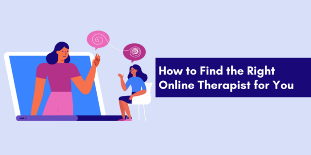 How to Find the Right Online Therapist for You Banner of a Person consulting with their online counselor, the Banner reads:"How to Find the Right Online Therapist for You"