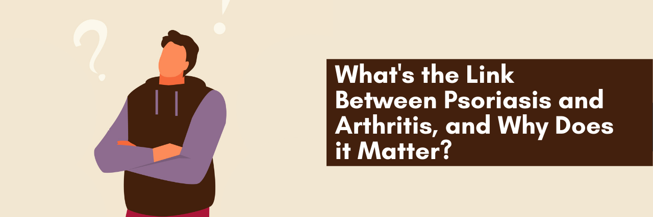 What's the Link Between Psoriasis and Arthritis, and Why Does it Matter What's the Link Between Psoriasis and Arthritis, and Why Does it Matter?