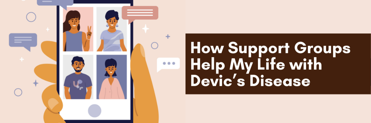 How Support Groups Help My Life with Devic’s Disease Banner of a woman holding a phone that is displaying her support group, the banner reads "How Support Groups Help My Life with Devic’s Disease"