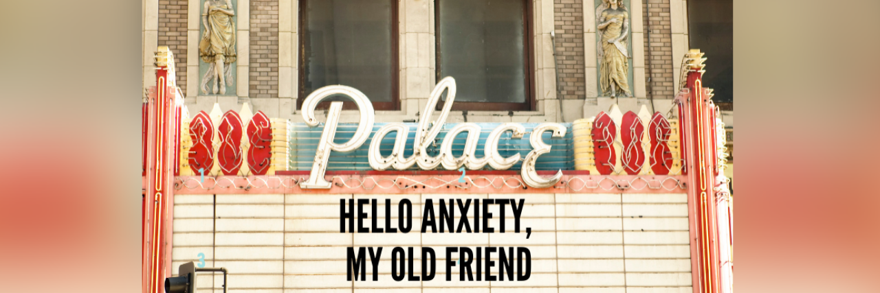 Photo of theater with the words "Hello anxiety, my old friend" written on the marquee