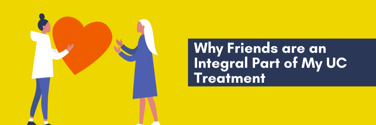 Why Friends are an Integral Part of My UC Treatment A banner of a woman giving a heart to another, the banner reads: "Why Friends are an Integral Part of My UC Treatment"