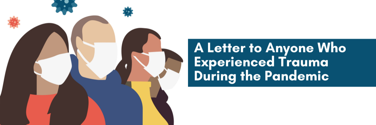 A Letter to Anyone Who Experienced Trauma During the Pandemic