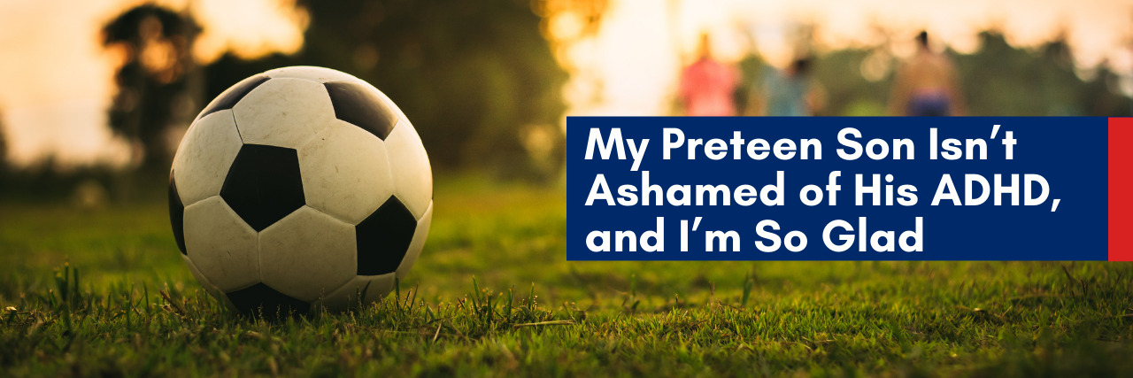 My Preteen Son Isn’t Ashamed of His ADHD, and I’m So Glad