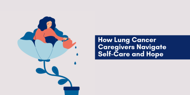 How Lung Cancer Caregivers Navigate Self-Care and Hope A banner of a woman sitting in a flower, watering the base. It reads: How Lung Cancer Caregivers Navigate Self-Care and Hope