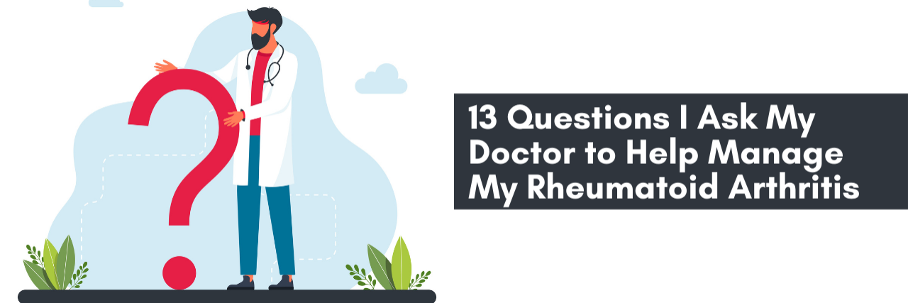 13 Questions I Ask My Doctor to Help Manage My Rheumatoid Arthritis