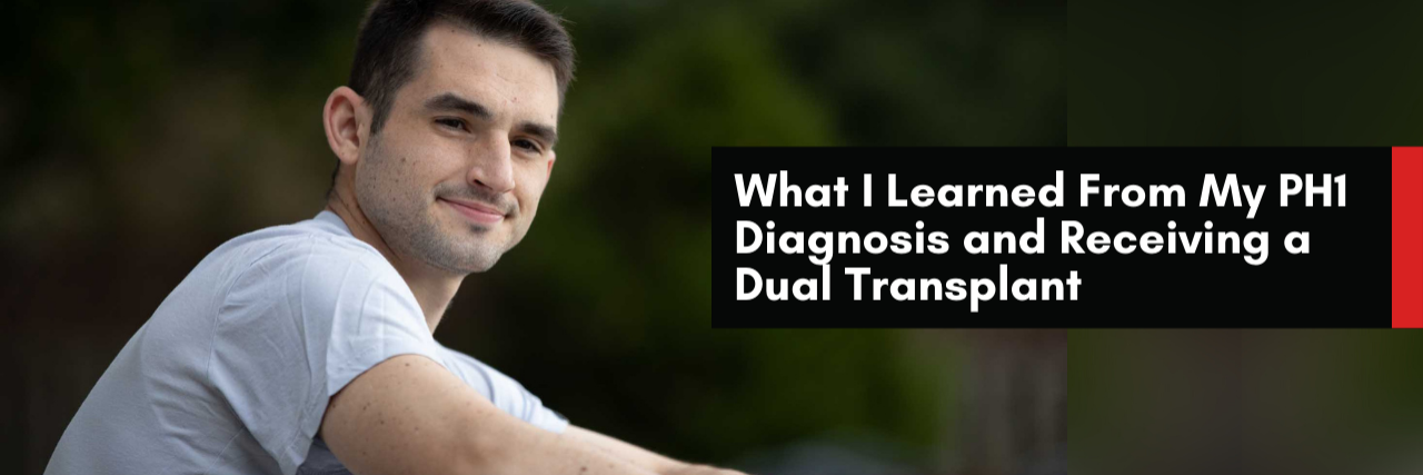 What I Learned From My PH1 Diagnosis and Receiving a Dual Transplant