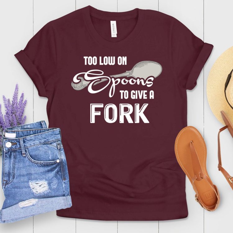 Too Low on Spoons to Give a Fork T-shirt