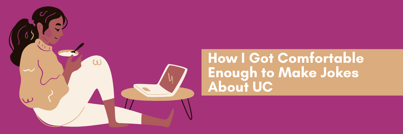How I Got Comfortable Enough to Make Jokes About UC How I Got Comfortable Enough to Make Jokes About UC