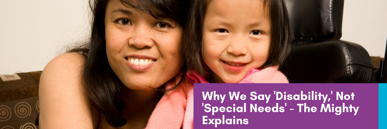 Why We Say 'Disability,' Not 'Special Needs' - The Mighty Explains Why We Say Disability, Not Special Needs on The Mighty.