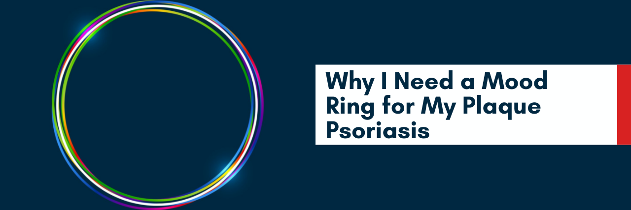 Why I Need a Mood Ring for my Plaque Psoriasis