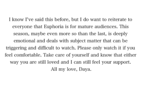 Full text of Zendaya's Jan 9, 2022 tweet: "I know I've said this before, but I do want to reiterate to everyone that Euphoria is for mature audiences. This season, maybe even more so than the last, is deeply emotional and deals with subject matter that can be triggering and difficult to watch. Please only watch if you feel comfortable. Take care of yourself and know that either way you are still loved and I can feel your support. All my love, Daya."