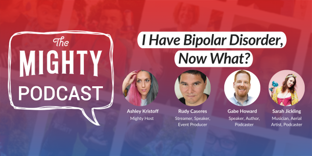 The Mighty Podcast: I Have Bipolar Disorder, Now What?