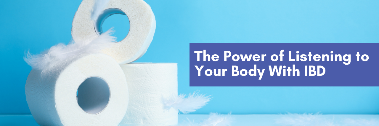 The Power of Listening to Your Body With IBD The Power of LIstening to Your Body When Living With IBD