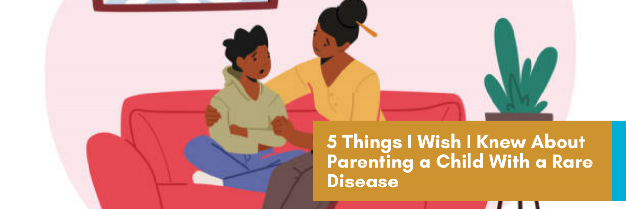 5 Things I Wish I Knew About Parenting a Child With a Rare Disease