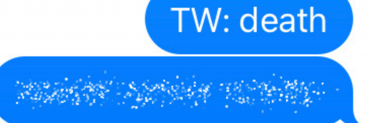 How to Communicate With Your Friends Through Text With Depression A screenshot from iMessage with "TW: Death" and then a blurred out screen
