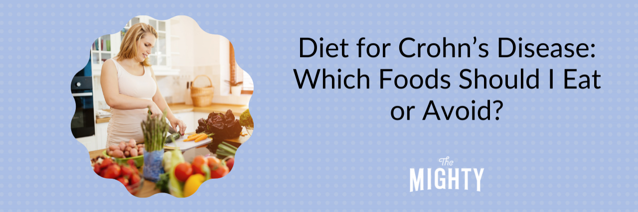 Diet for Crohn’s Disease -- Which Foods Should I Eat or Avoid? Diet for Crohn's Disease -- how to find safe and healthy foods to eat and which foods to avoid.