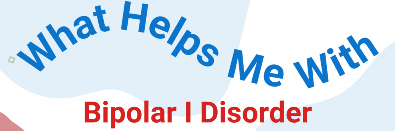 What Helps a Woman in Her Thirties With Bipolar I Disorder "What Helps Me With Bipolar I Disorder" in red on a blue and white background.