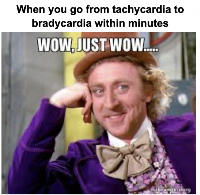 Photo of Willy Wonka with words "When you go from tachycardia to bradycardia within minutes" and "Wow, just wow..."