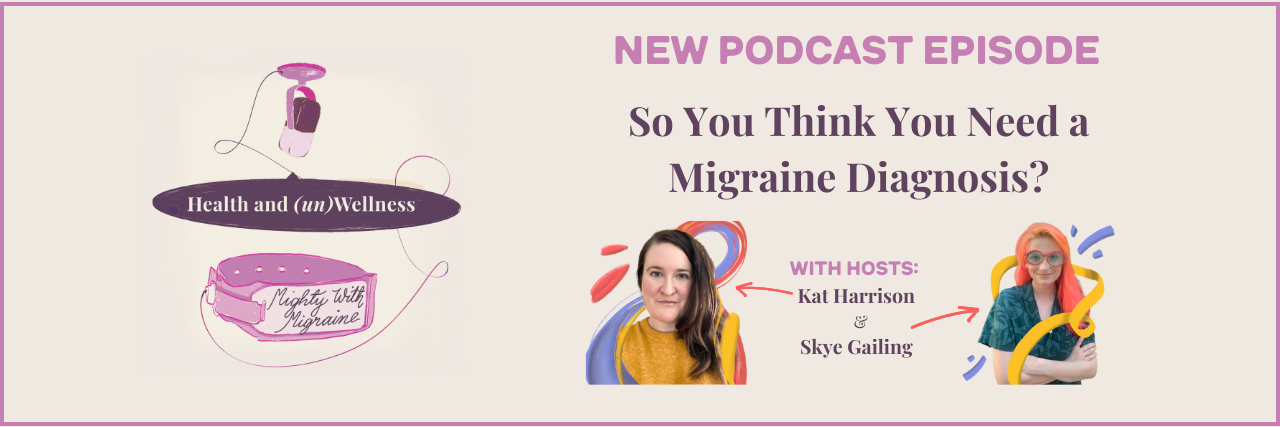 "Mighty With Migraine" Podcast: So You Think You Need a Migraine Diagnosis?