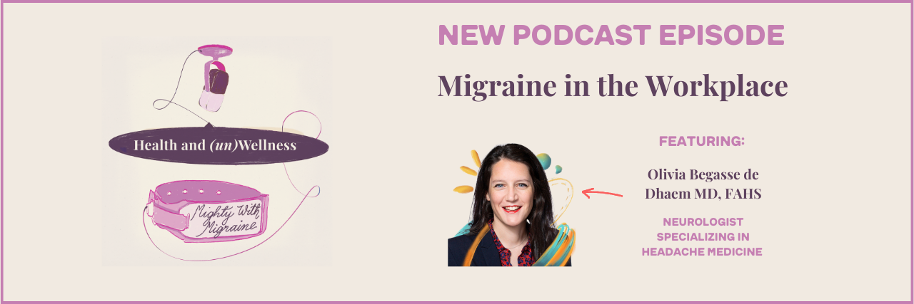 "Mighty With Migraine" Podcast: Migraine in the Workplace The Health and (un)Wellness logo with episode 7's title, "Migraine in the Workplace," featuring a headshot of the guest Dr. Olivia de Dhaem MD, FAHS, a neurologist specializing in headache medicine.