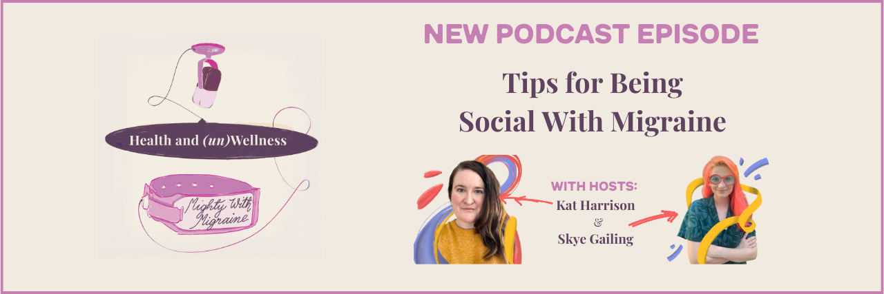 The Health and (un)Wellness logo with episode 8's title, "Tips for Being Social With Migraine," featuring headshots of the podcast hosts, Kat Harrison and Skye Gailing.