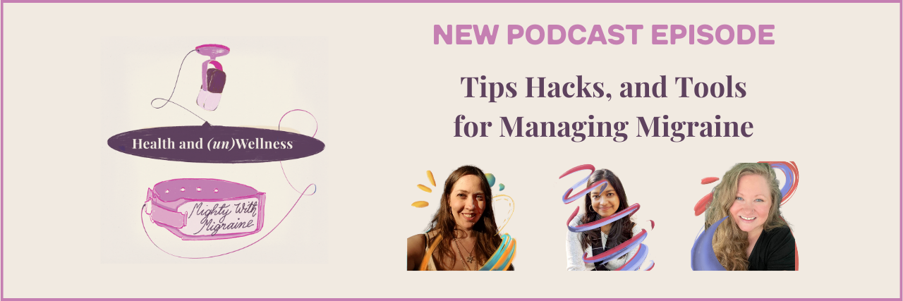 The Health and (un)Wellness logo with episode 9's title, "TTips, Hacks, and Tools for Managing Migraine," featuring headshots of the podcast guests, Alexandria, Anjana, and Jess.